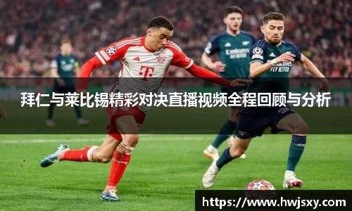 拜仁与莱比锡精彩对决直播视频全程回顾与分析